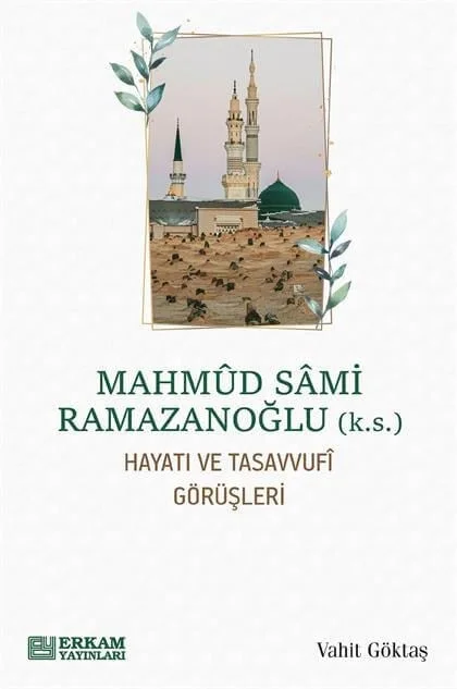 Erkam Yayınları - Mahmud Sami Ramazanoğlu Hayatı ve Tasavvufî Görüşleri - Vahit Göktaş