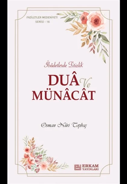Erkam Yayınları - Faziletler Medeniyeti Serisi - 16 - Dua ve Münacat - Osman Nuri Topbaş