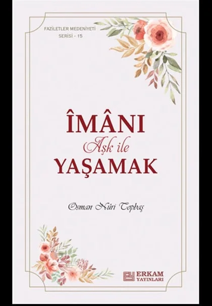 Erkam Yayınları - Faziletler Medeniyeti Serisi - 15 - İmanı Aşk ile Yaşamak - Osman Nuri Topbaş