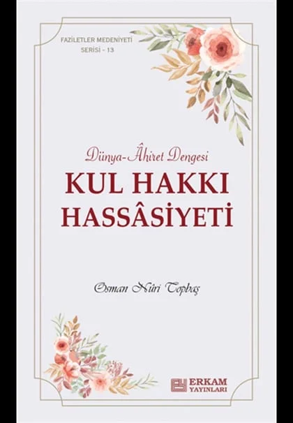 Erkam Yayınları - Faziletler Medeniyeti Serisi - 13 - Kul Hakkı Hassâsiyeti - Osman Nuri Topbaş