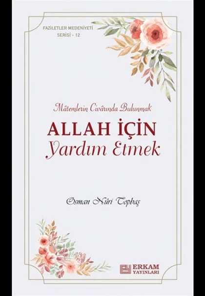 Erkam Yayınları - Faziletler Medeniyeti Serisi - 12 / Allah İçin Yardım Etmek - Osman Nuri Topbaş