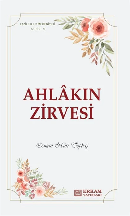 Erkam Yayınları - Faziletler Medeniyeti Serisi - 9 / Ahlakın Zirvesi - Osman Nuri Topbaş
