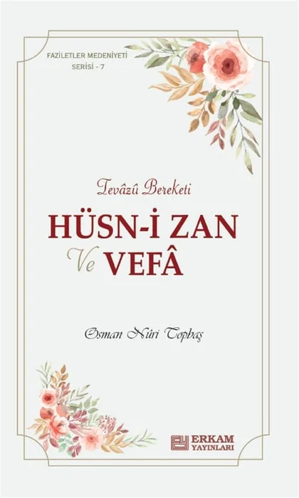Erkam Yayınları - Faziletler Medeniyeti Serisi - 7 / Hüsn-i Zan ve Vefa - Osman Nuri Topbaş