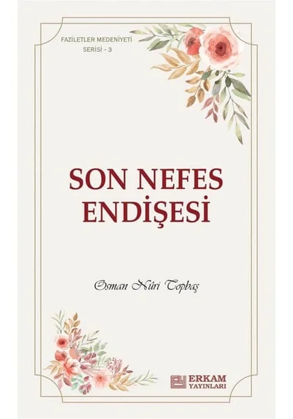 Erkam Yayınları - Faziletler Medeniyeti Serisi - 3 / Son Nefes Endişesi
