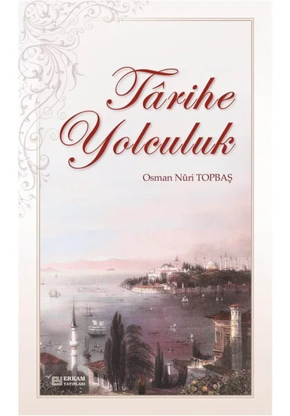 Erkam Yayınları - Tarihe Yolculuk - Osman Nuri Topbaş