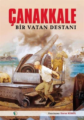 Kampanya Kitapları - Çanakkale Bir Vatan Destanı - Harun Kırkıl